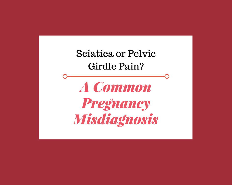 Sciatica or Pelvic Girdle Pain? A Common Pregnancy Misdiagnosis